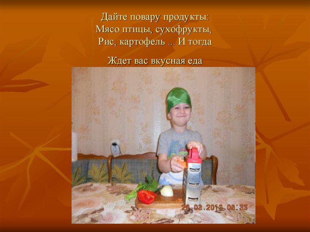 Дайте повару продукты: Мясо птицы, сухофрукты,  Рис, картофель ... И тогда Ждет вас вкусная еда