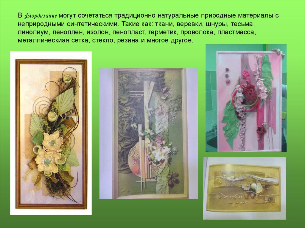 В флордизайне могут сочетаться традиционно натуральные природные материалы с неприродными синтетическими. Такие как: ткани,
