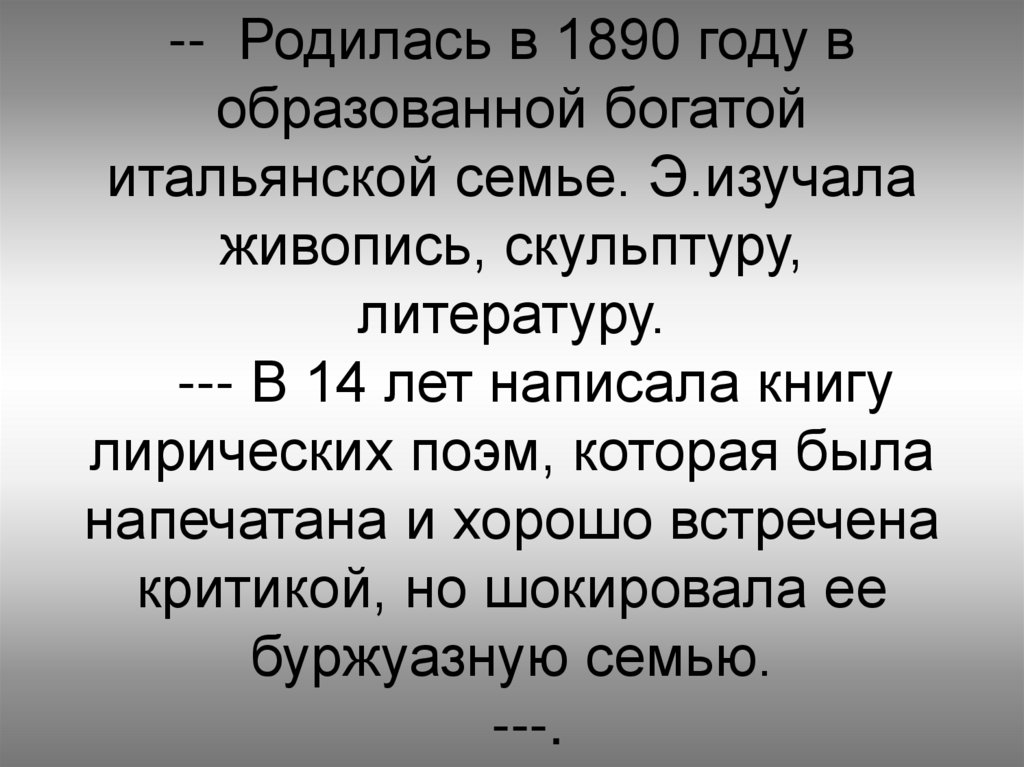-- Родилась в 1890 году в образованной богатой итальянской семье. Э.изучала живопись, скульптуру, литературу. --- В 14 лет