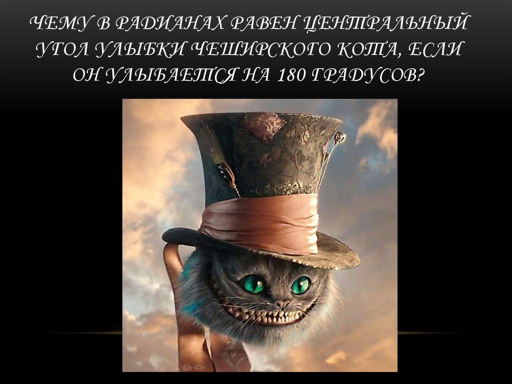 Чему в радианах равен центральный угол улыбки чеширского кота, если он улыбается на 180 градусов?