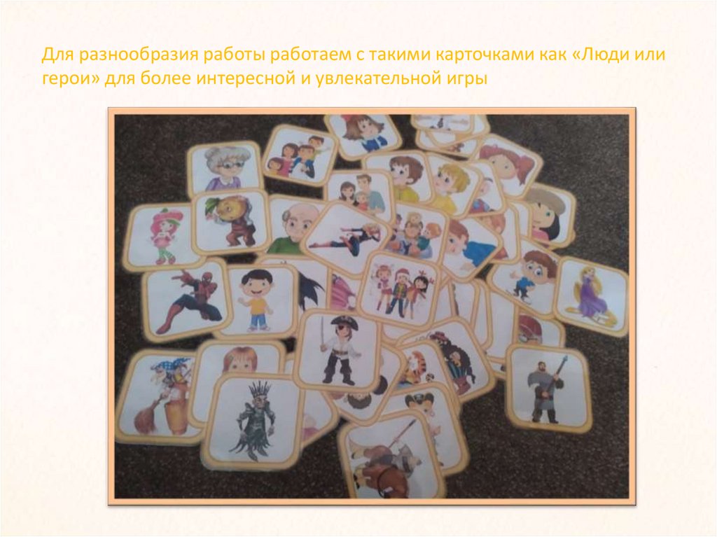 Для разнообразия работы работаем с такими карточками как «Люди или герои» для более интересной и увлекательной игры