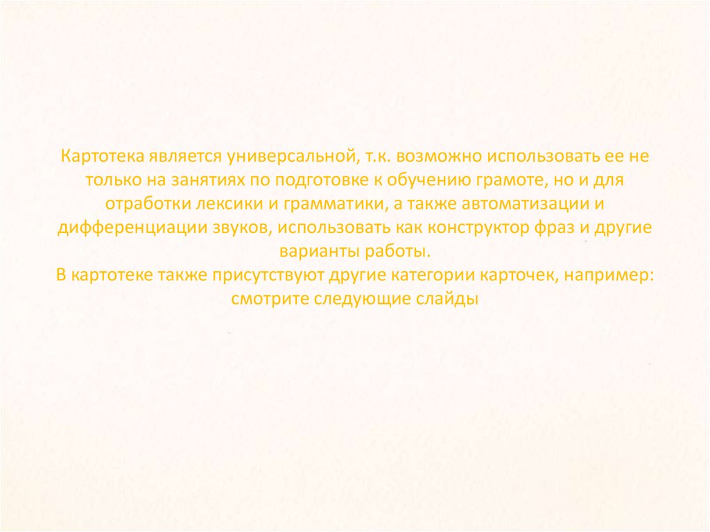 Картотека является универсальной, т.к. возможно использовать ее не только на занятиях по подготовке к обучению грамоте, но и
