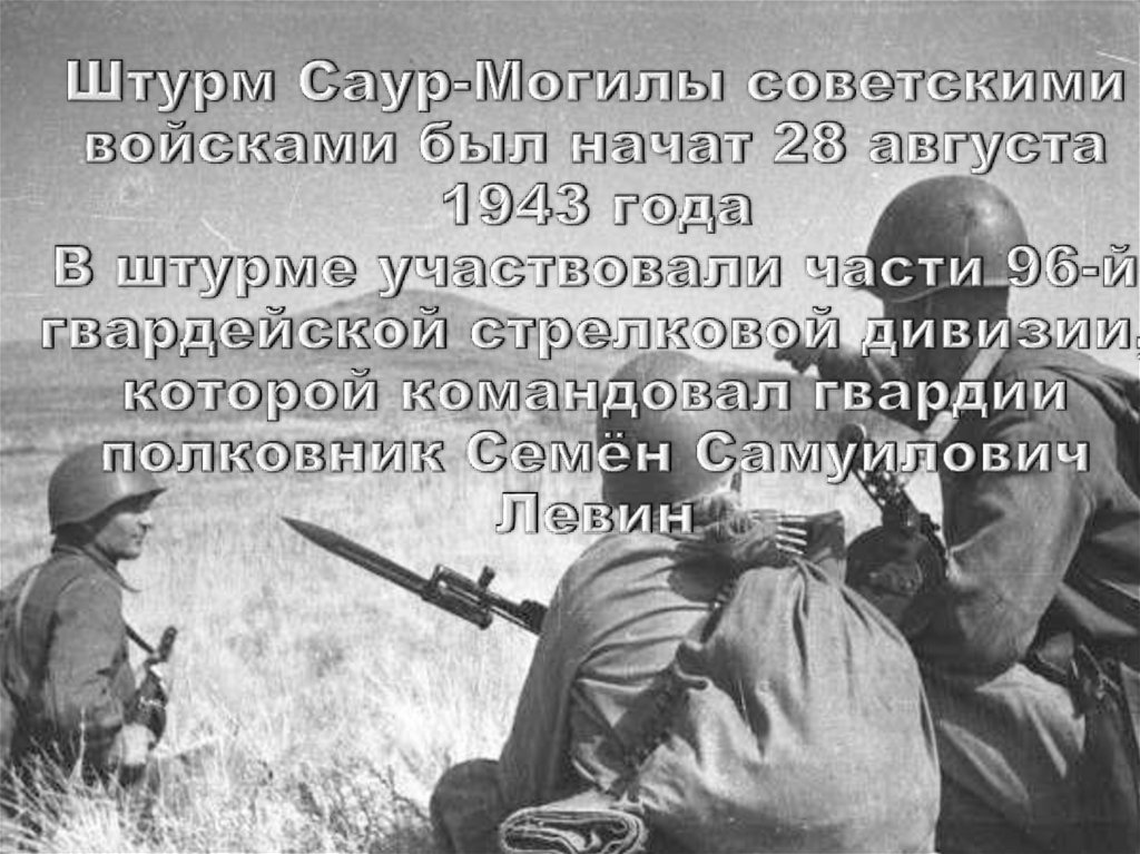 Штурм Саур-Могилы советскими войсками был начат 28 августа 1943 года В штурме участвовали части 96-й гвардейской стрелковой