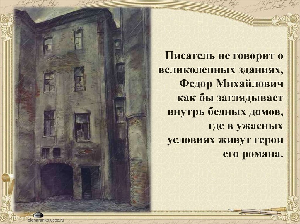 Писатель не говорит о великолепных зданиях, Федор Михайлович как бы заглядывает внутрь бедных домов, где в ужасных условиях