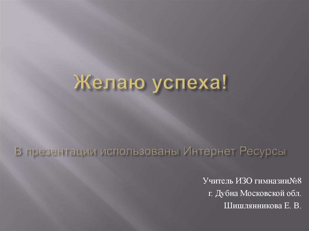 Желаю успеха! В презентации использованы Интернет Ресурсы