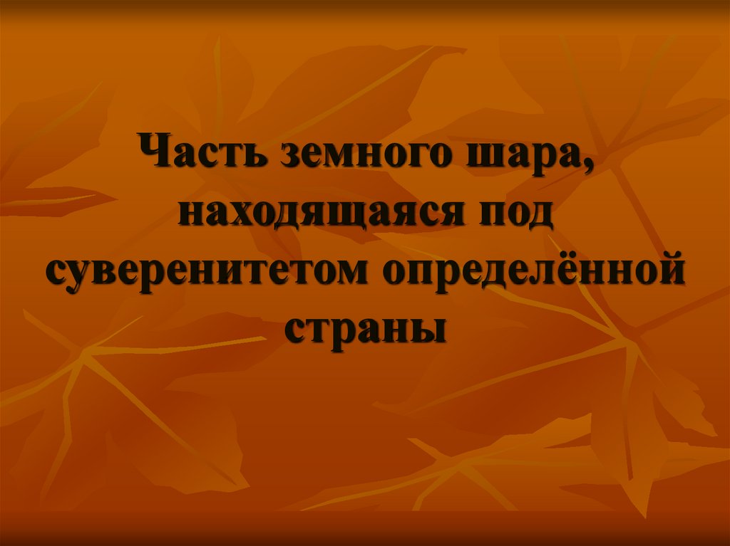 Часть земного шара, находящаяся под суверенитетом определённой страны