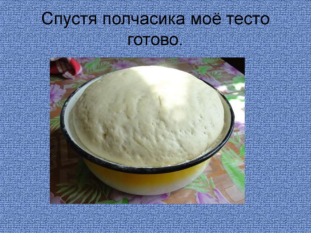 Полчасика. Пишется тесто мое. Тесто моя цена.