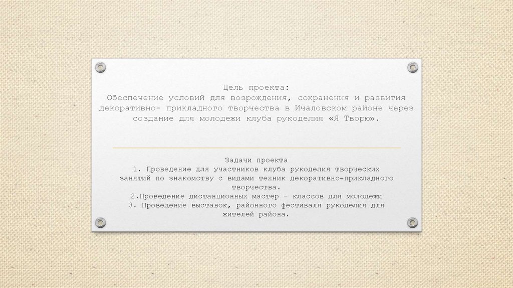 Цель проекта: Обеспечение условий для возрождения, сохранения и развития декоративно- прикладного творчества в Ичаловском