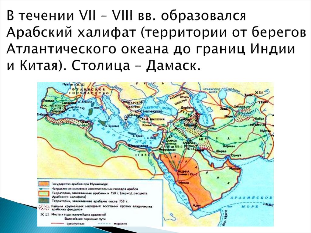 В течении VII – VIII вв. образовался Арабский халифат (территории от берегов Атлантического океана до границ Индии и Китая).