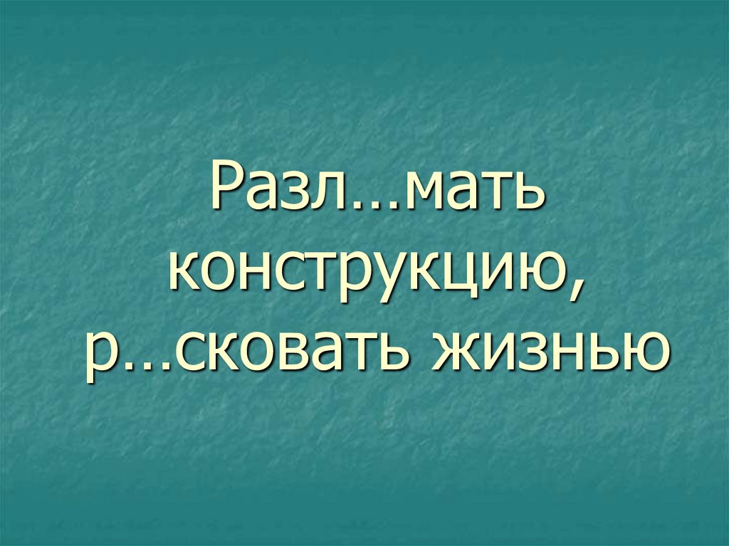 Разл…мать конструкцию, р…сковать жизнью