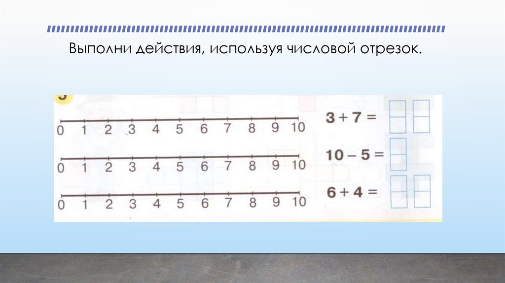 Выполни действия, используя числовой отрезок.