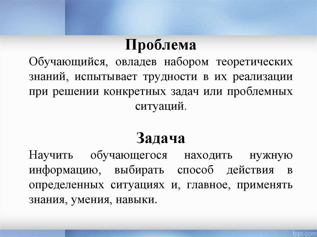 Проблема Обучающийся, овладев набором теоретических знаний, испытывает трудности в их реализации при решении конкретных задач
