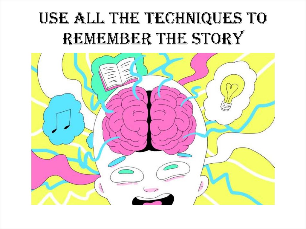 Use all the techniques to remember the story