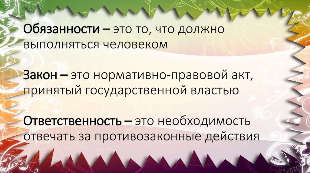 Обязанности – это то, что должно выполняться человеком Закон – это нормативно-правовой акт, принятый государственной властью