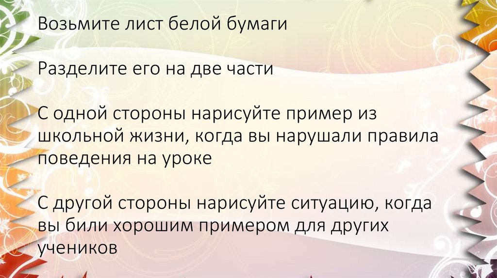 Возьмите лист белой бумаги Разделите его на две части С одной стороны нарисуйте пример из школьной жизни, когда вы нарушали