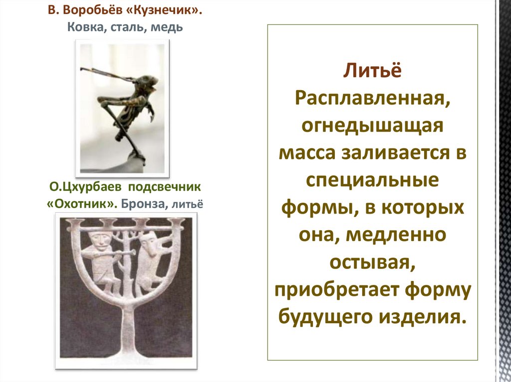 Литьё Расплавленная, огнедышащая масса заливается в специальные формы, в которых она, медленно остывая, приобретает форму