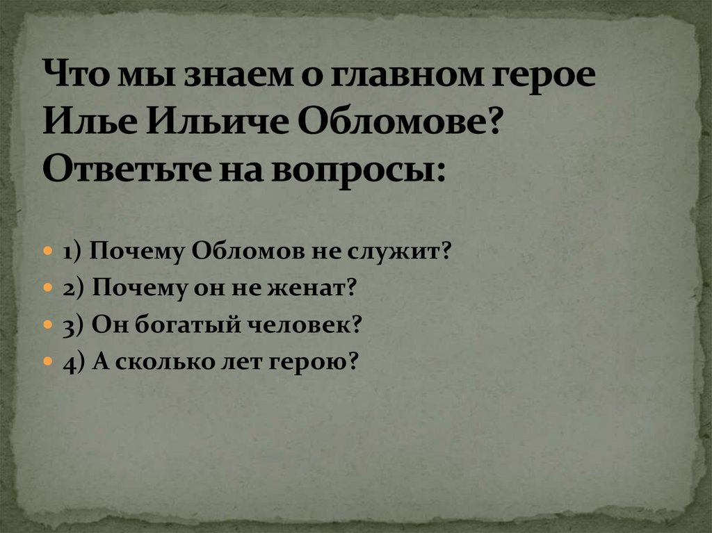 Что мы знаем о главном герое Илье Ильиче Обломове? Ответьте на вопросы: