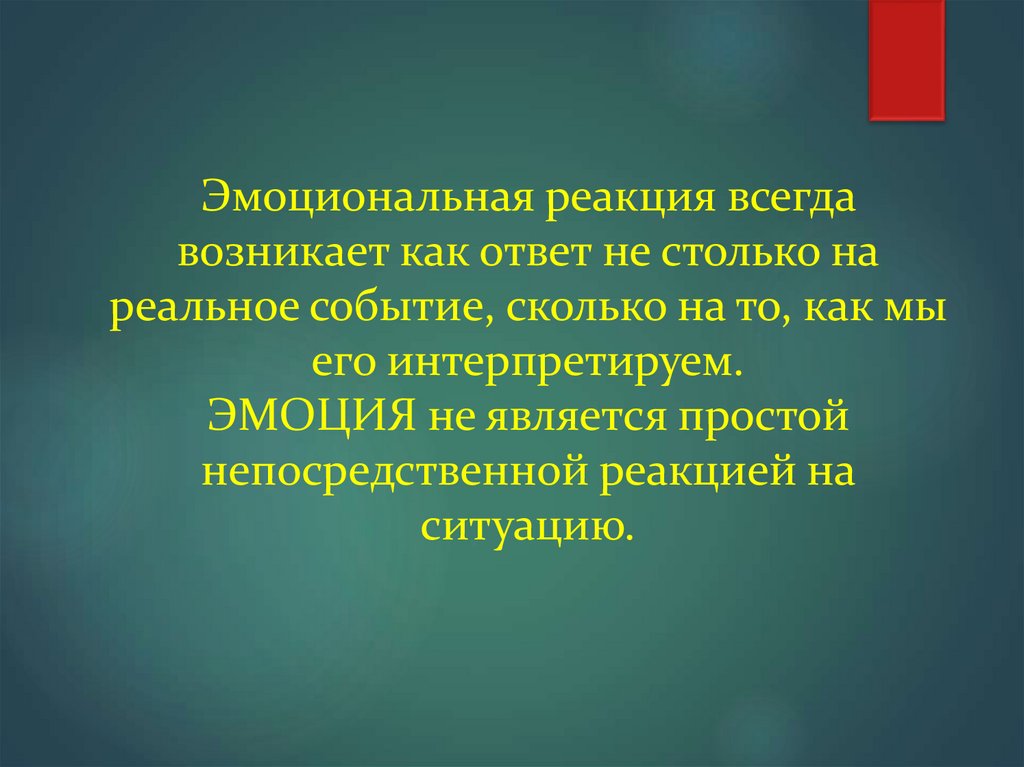 Эмоциональная реакция всегда возникает как ответ не столько на реальное событие, сколько на то, как мы его интерпретируем.