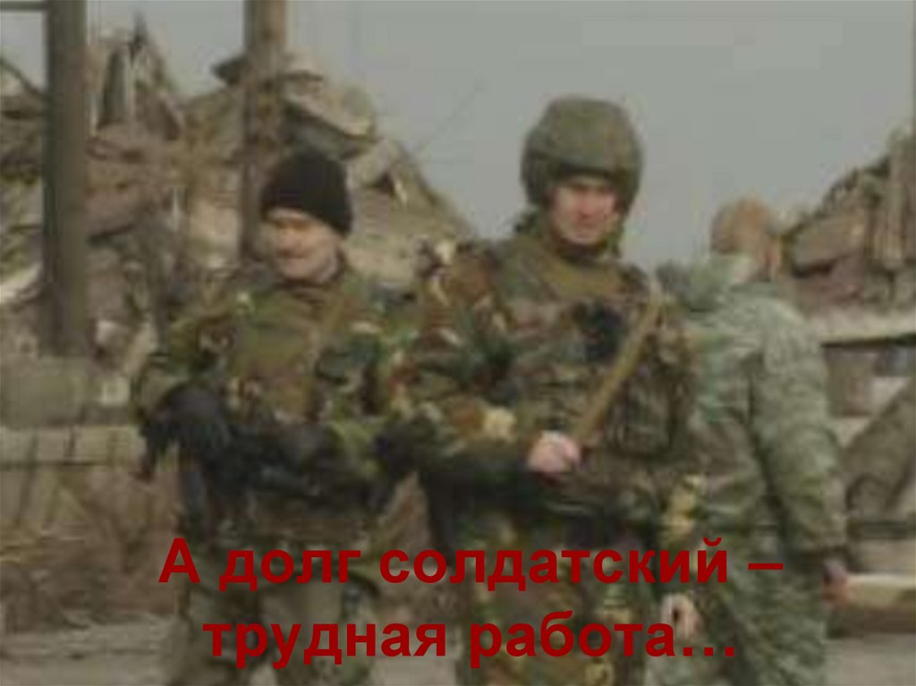 А долг солдатский – трудная работа…
