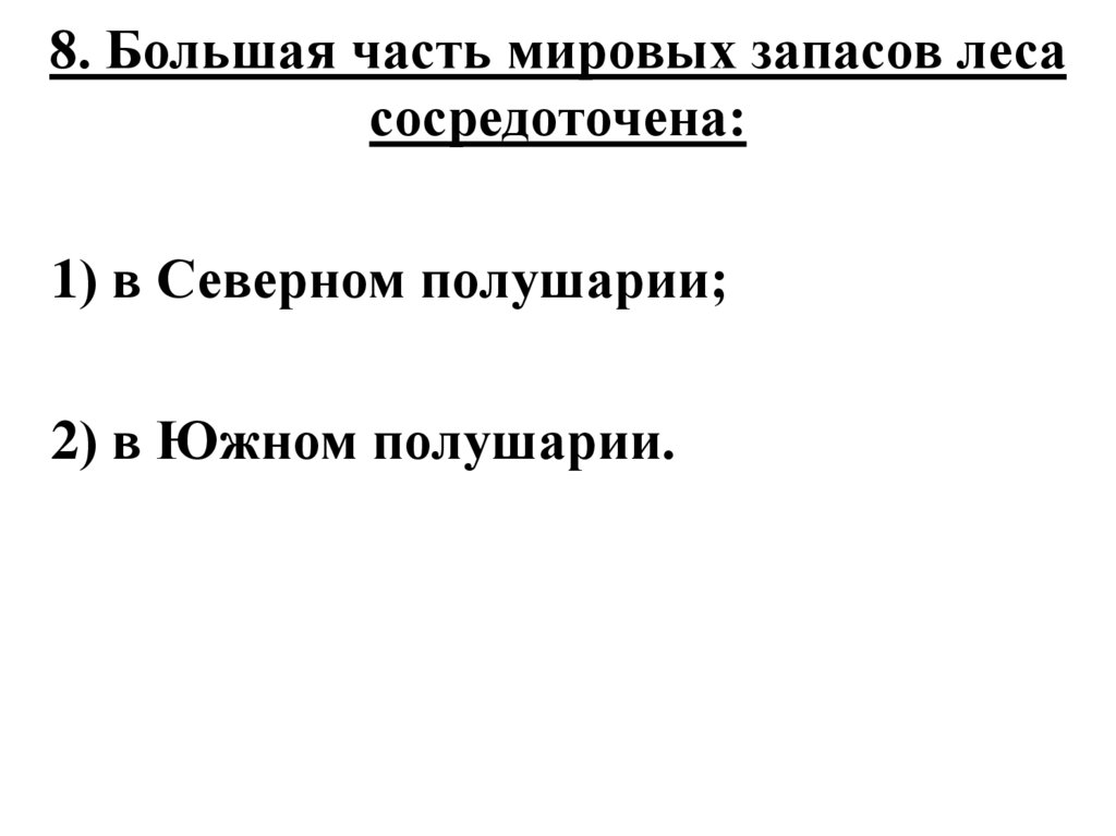 8. Большая часть мировых запасов леса сосредоточена: