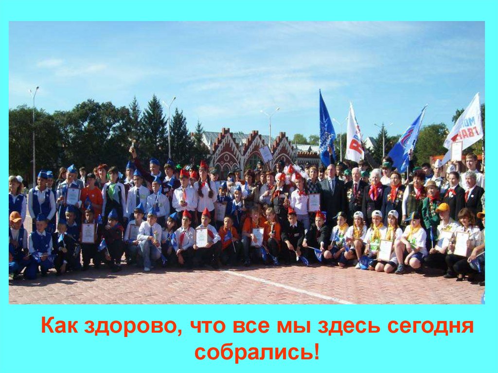 Как здорово, что все мы здесь сегодня собрались!