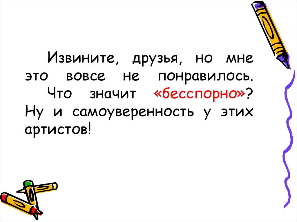 Извините, друзья, но мне это вовсе не понравилось. Что значит «бесспорно»? Ну и самоуверенность у этих артистов!
