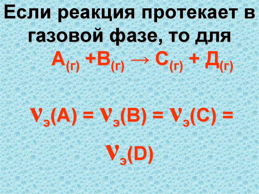 Если реакция протекает в газовой фазе, то для А(г) +В(г) → С(г) + Д(г) νэ(A) = νэ(B) = νэ(C) = νэ(D)