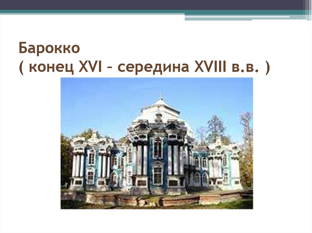 Барокко ( конец XVI – середина XVIII в.в. )
