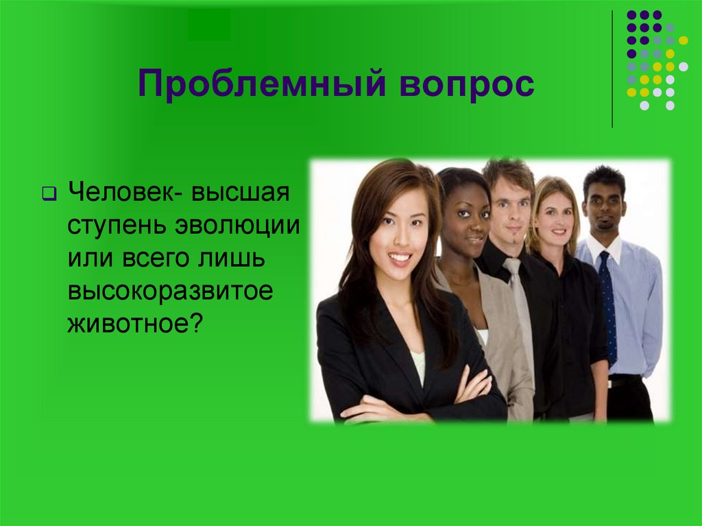 Положение человека в мире. Человек это высокоразвитое животное или Высшая ступень эволюции. Проблемные вопросы эволюции. Почему человек Высшая ступень эволюции. Почему человек это Высшая ступень развития.