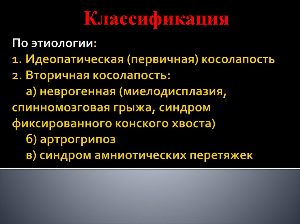 По этиологии: 1. Идеопатическая (первичная) косолапость 2. Вторичная косолапость: а) неврогенная (миелодисплазия,