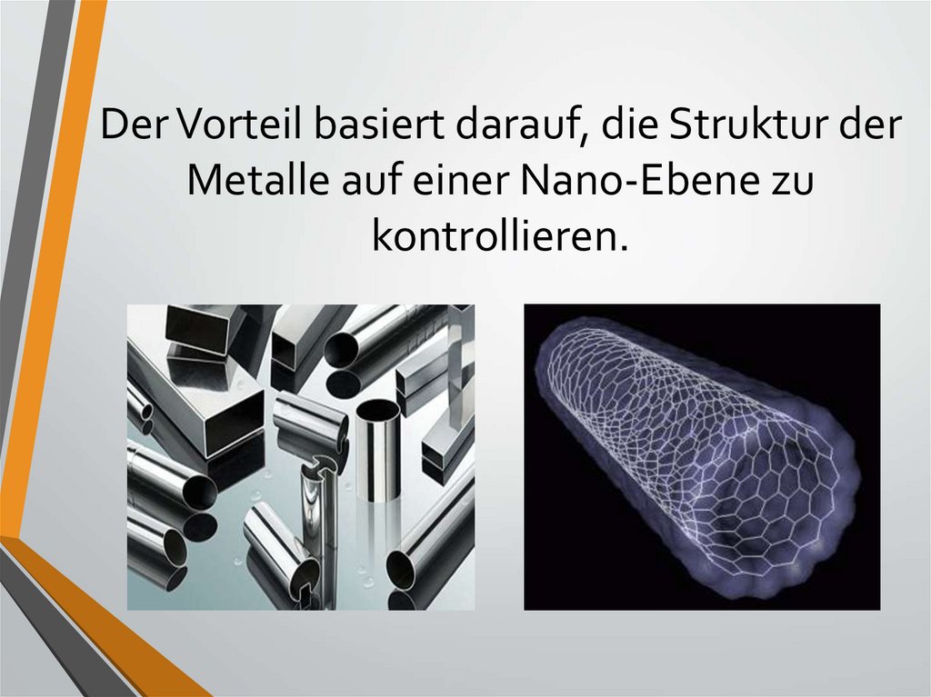 Der Vorteil basiert darauf, die Struktur der Metalle auf einer Nano-Ebene zu kontrollieren.