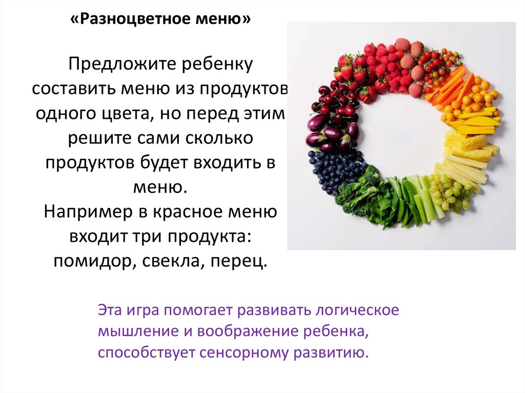 «Разноцветное меню» Предложите ребенку составить меню из продуктов одного цвета, но перед этим решите сами сколько продуктов