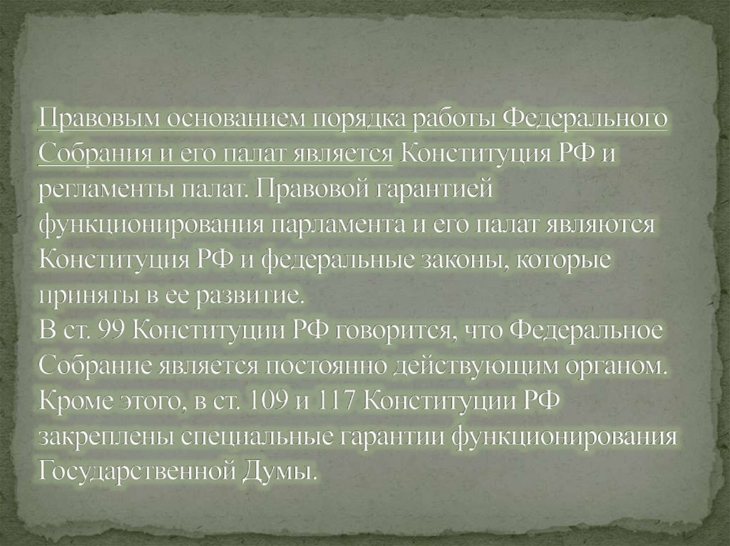 Правовым основанием порядка работы Федерального Собрания и его палат является Конституция РФ и регламенты палат. Правовой