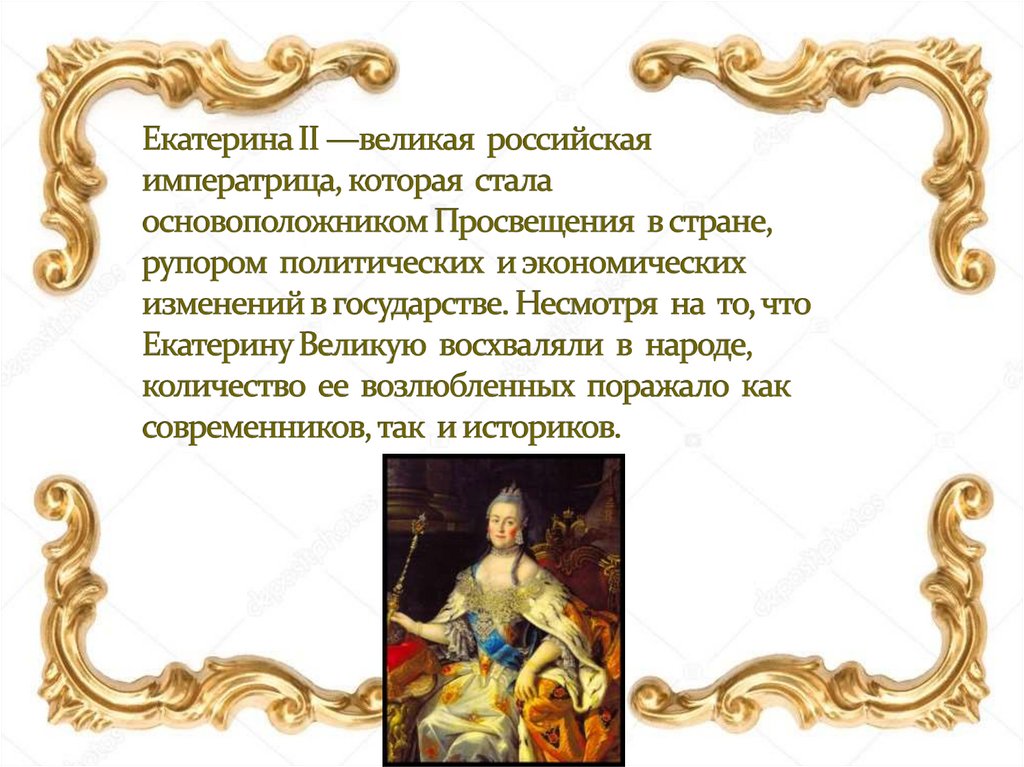 Екатерина II —великая российская императрица, которая стала основоположником Просвещения в стране, рупором политических и