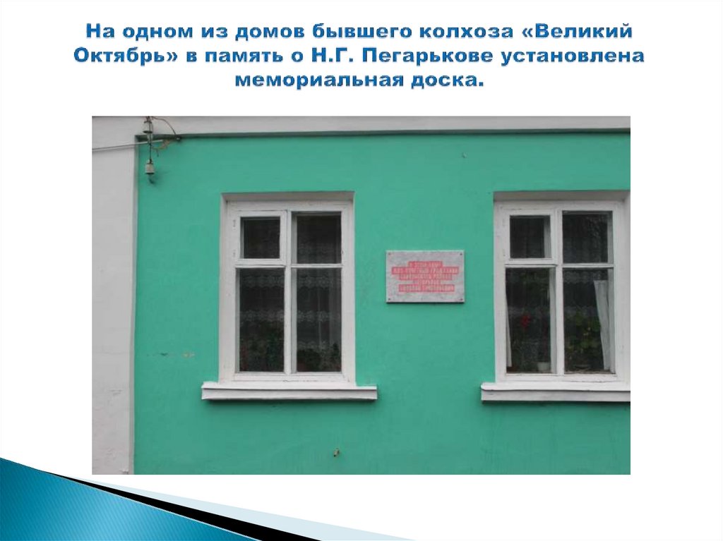На одном из домов бывшего колхоза «Великий Октябрь» в память о Н.Г. Пегарькове установлена мемориальная доска.