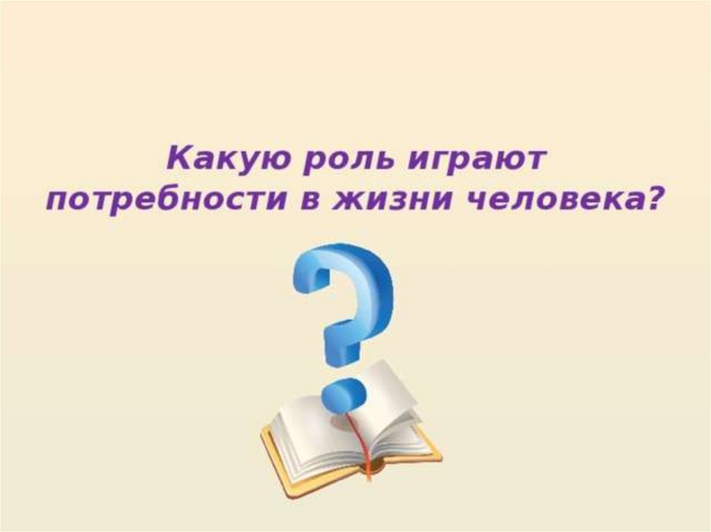 Какую роль. Какую роль играют потребности в жизни. Роль потребностей в жизни человека. Потребности человека в жизни. Какую роль играет в жизни человека.