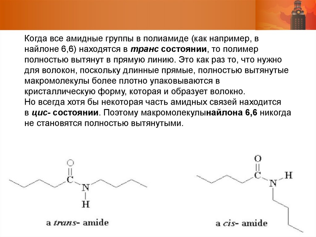 Когда все амидные группы в полиамиде (как например, в найлоне 6,6) находятся в транс состоянии, то полимер полностью вытянут в