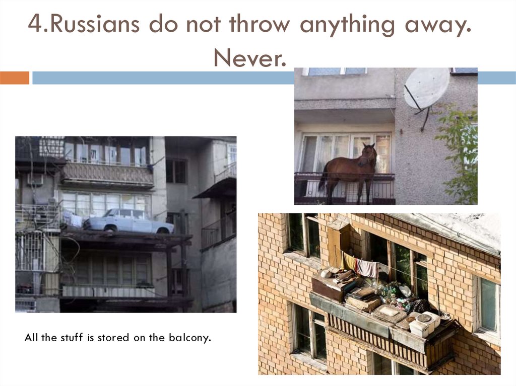 4.Russians do not throw anything away. Never.