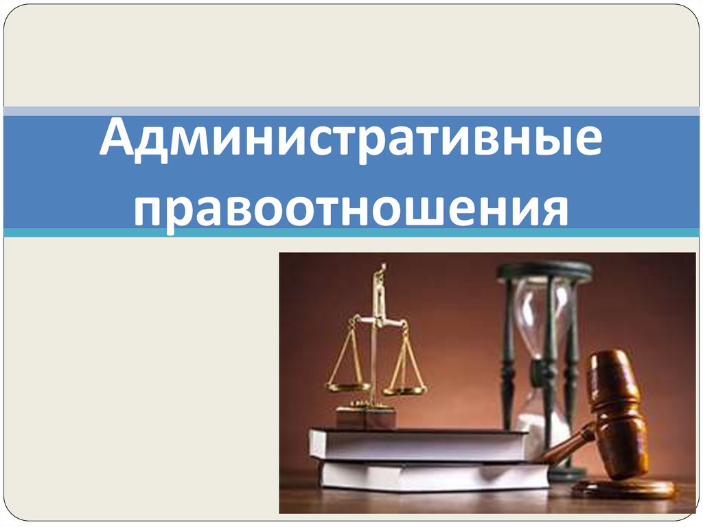 Презентация по теме административные правоотношения