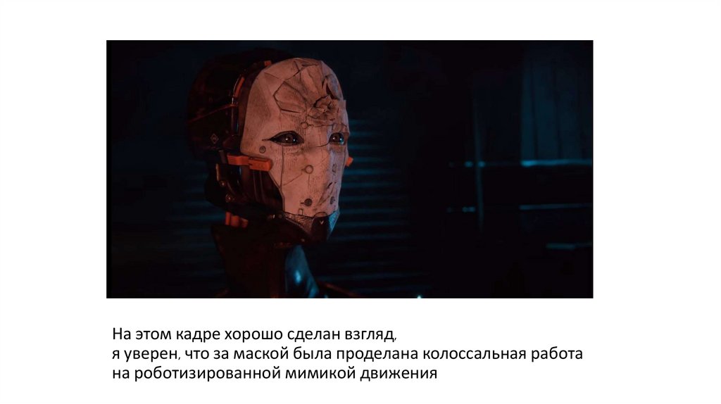 На этом кадре хорошо сделан взгляд, я уверен, что за маской была проделана колоссальная работа на роботизированной мимикой