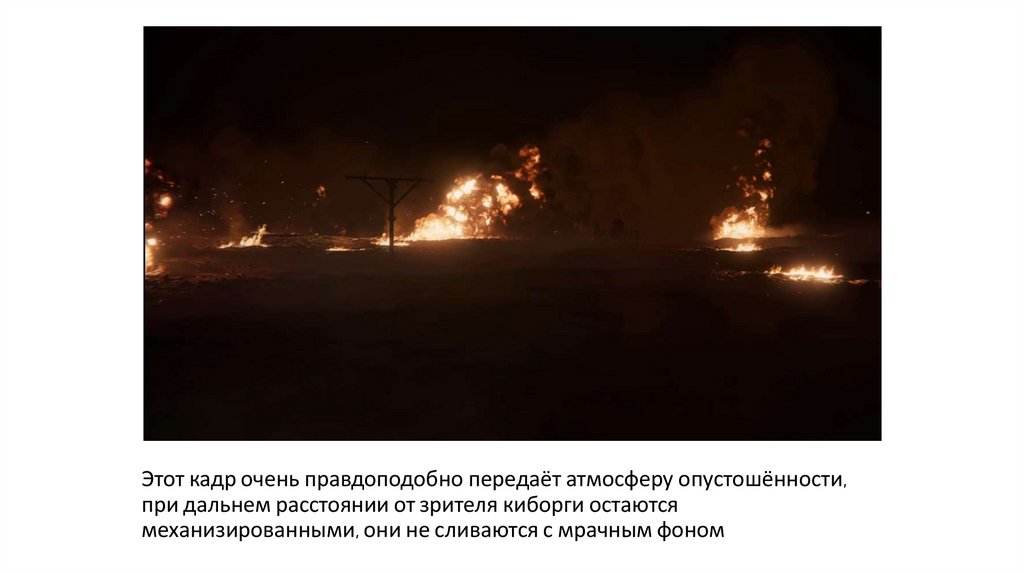 Этот кадр очень правдоподобно передаёт атмосферу опустошённости, при дальнем расстоянии от зрителя киборги остаются