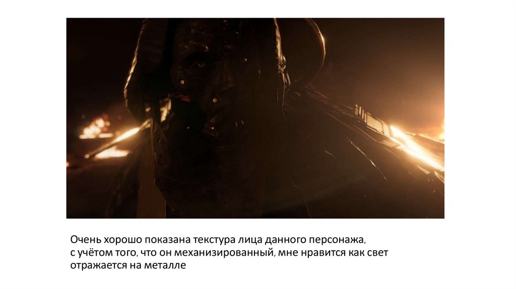 Очень хорошо показана текстура лица данного персонажа, с учётом того, что он механизированный, мне нравится как свет отражается