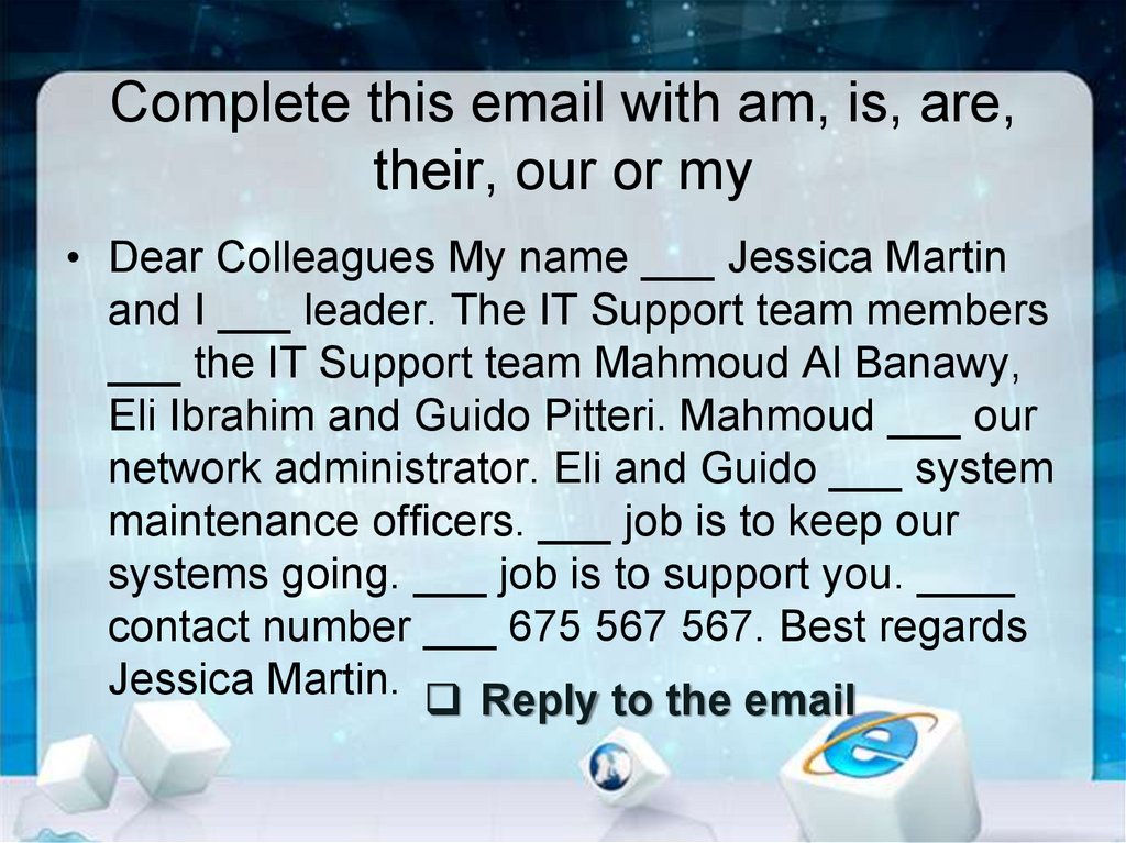 Complete this email with am, is, are, their, our or my