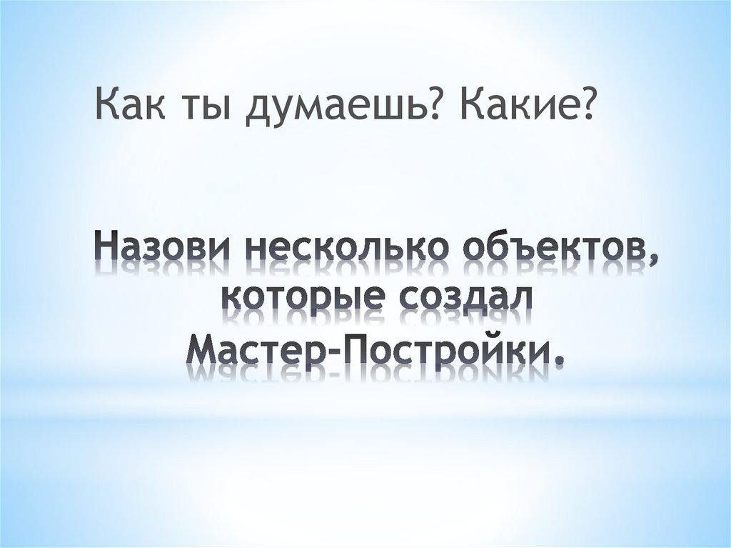 Назови несколько объектов, которые создал Мастер-Постройки.