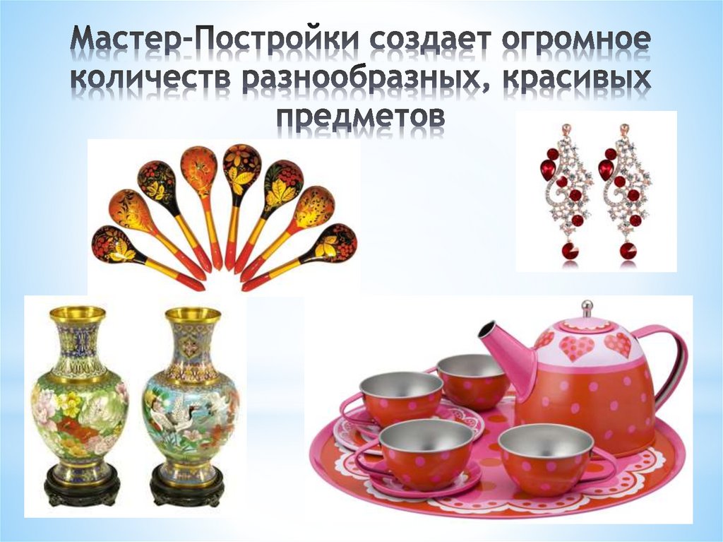 Мастер-Постройки создает огромное количеств разнообразных, красивых предметов