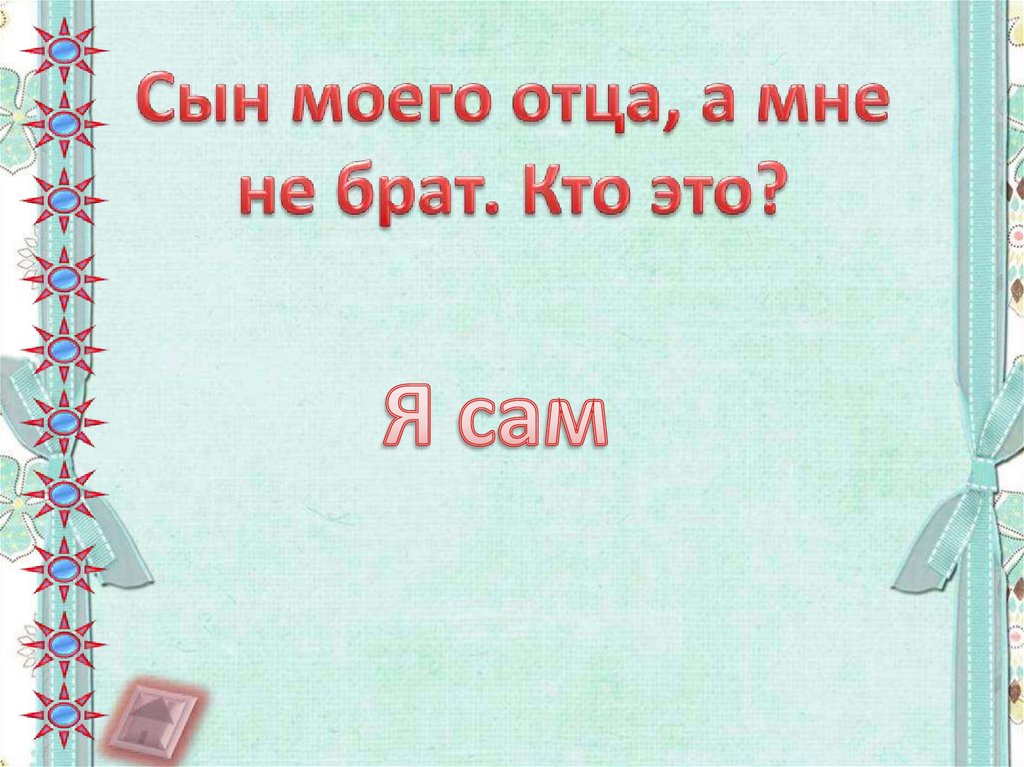 Загадки отцы и дети. Сын моего отца а мне не брат. Загадки сын моего отца а мне не брат. Сын моего отца загадка. Ребёнок моего отца мне не Боат кто это.