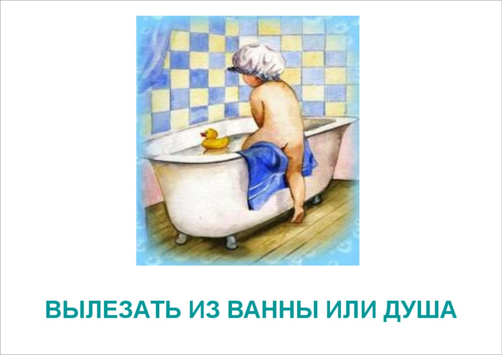 ВЫЛЕЗАТЬ ИЗ ВАННЫ ИЛИ ДУША