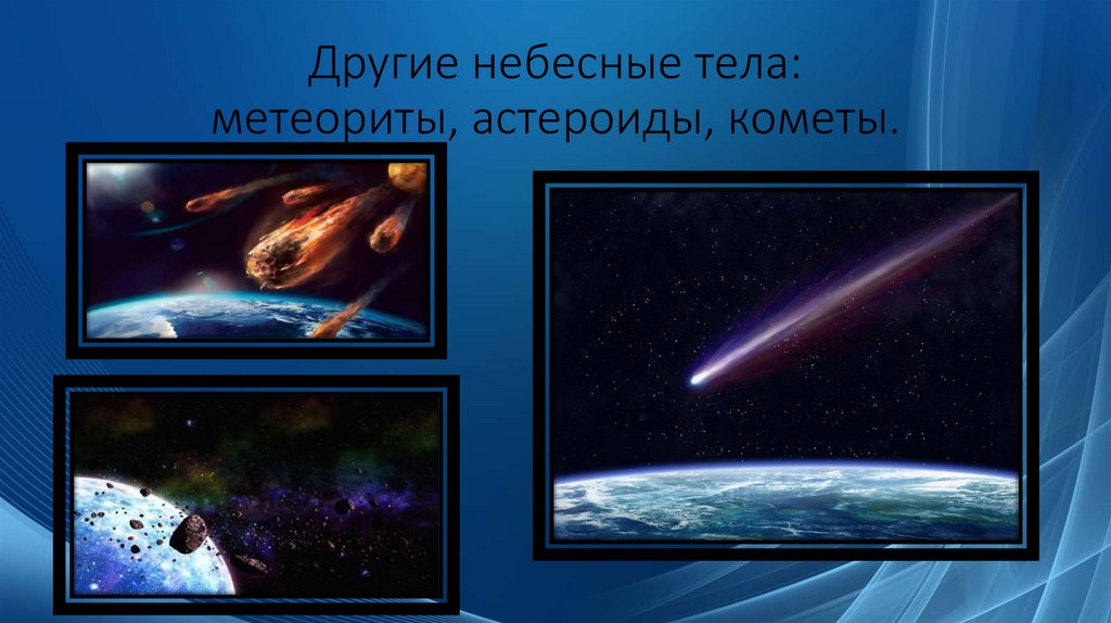 Другие небесные тела: метеориты, астероиды, кометы.