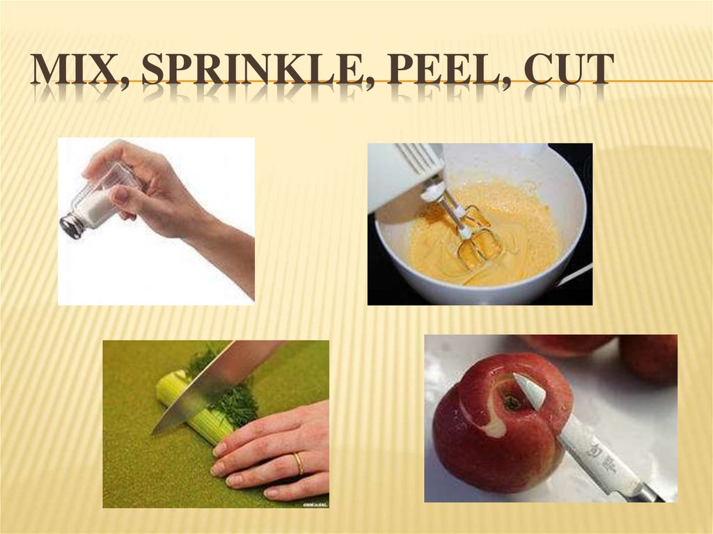 mix, sprinkle, peel, cut