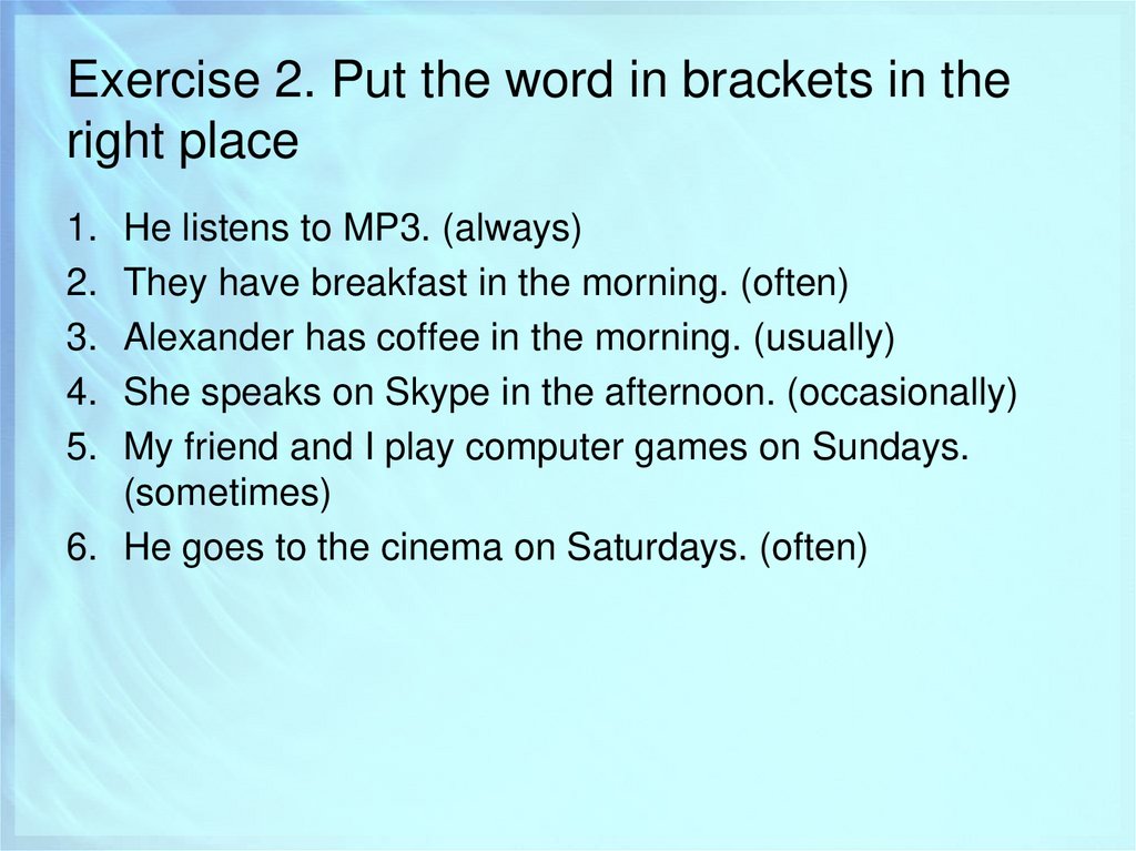 Exercise 2. Put the word in brackets in the right place